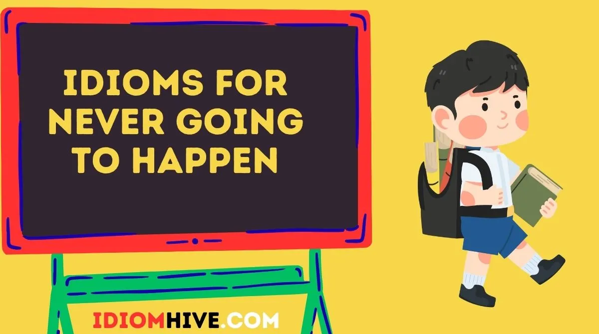 Idioms for Never Going to Happen